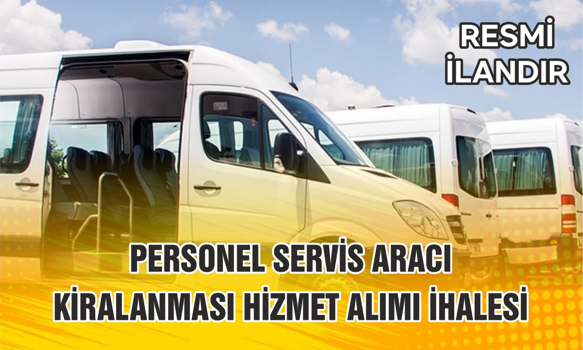 PERSONEL SERVİS ARACI KİRALANMASI HİZMET ALIMI İHALESİ
