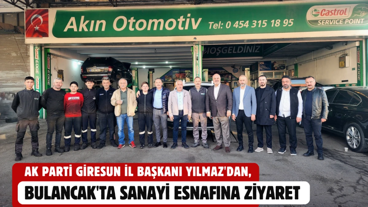 AK Parti Giresun İl Başkanı Yılmaz'dan, Bulancak'ta sanayi esnafına ziyaret