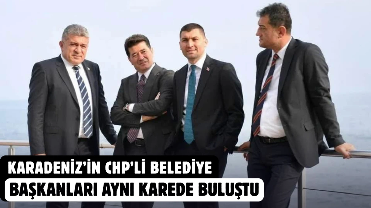 Karadeniz’in CHP’li Belediye Başkanları aynı karede buluştu