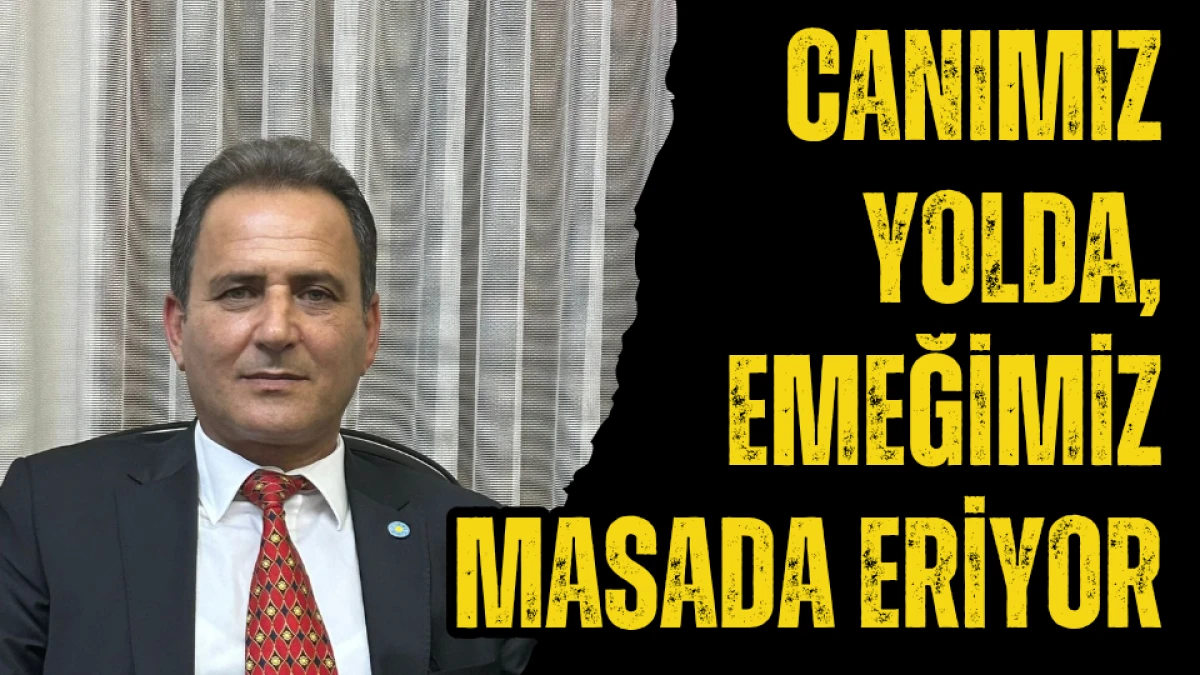 Canımız Yolda, Emeğimiz Masada Eriyor