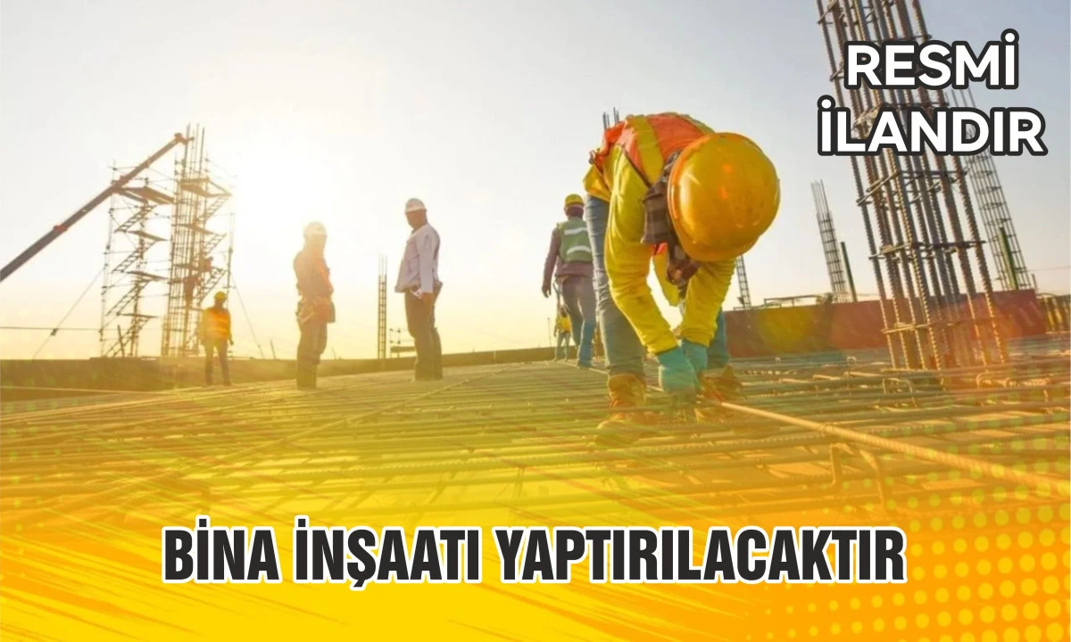 BİNA İNŞAATI YAPTIRILACAKTIR