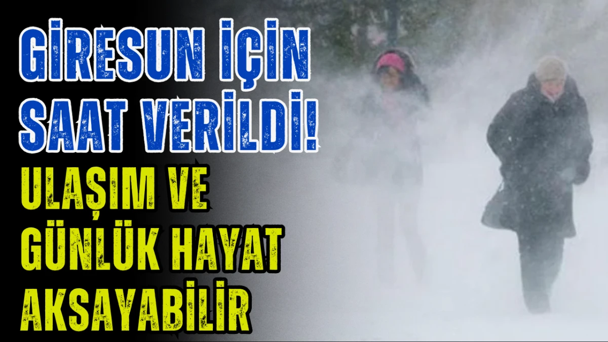 Giresun için saat verildi!  Ulaşım ve Günlük Hayat aksayabilir
