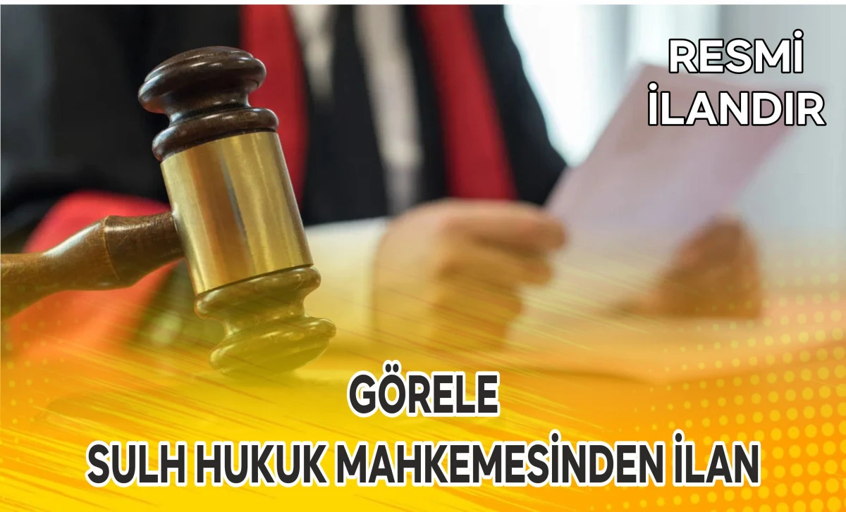 GÖRELE  SULH HUKUK MAHKEMESİNDEN İLAN
