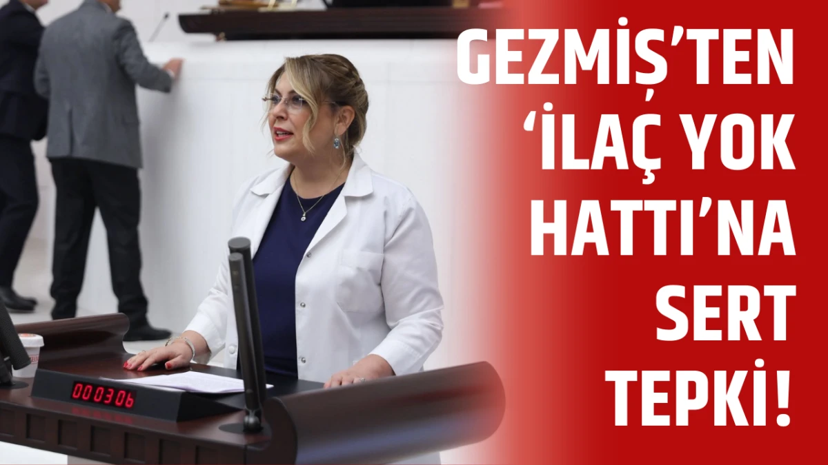 Gezmiş’ten “İlaç yok Hattı”na sert tepki!