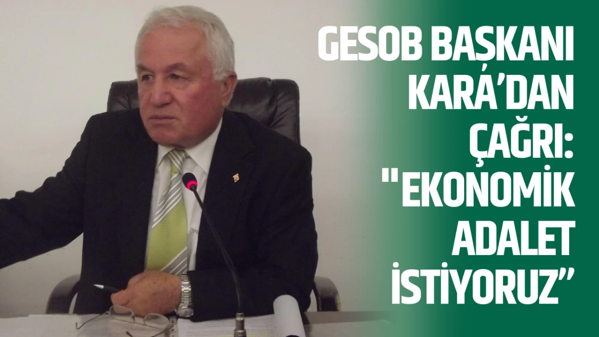GESOB Başkanı Kara’dan çağrı: "Ekonomik adalet istiyoruz”