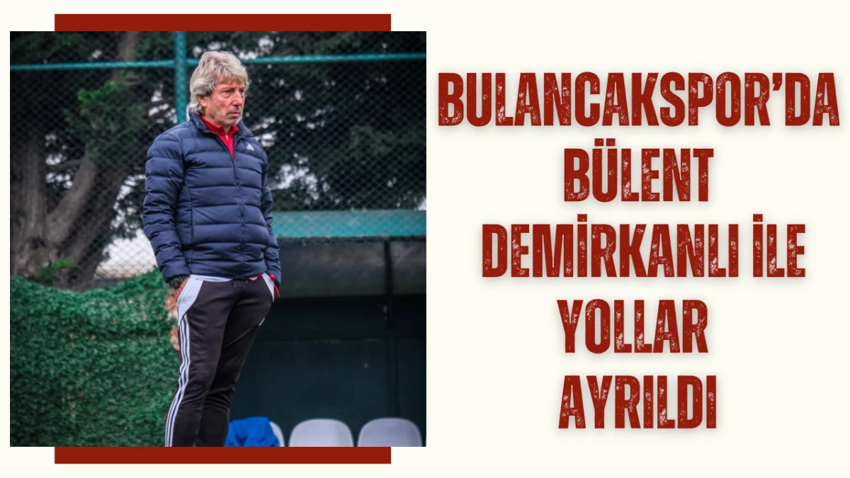 Bulancakspor’da Bülent Demirkanlı ile Yollar Ayrıldı