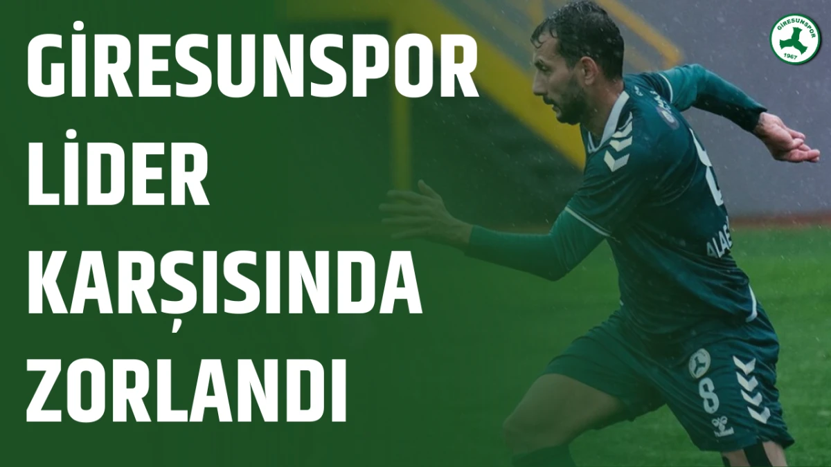 Giresunspor lider karşısında zorlandı