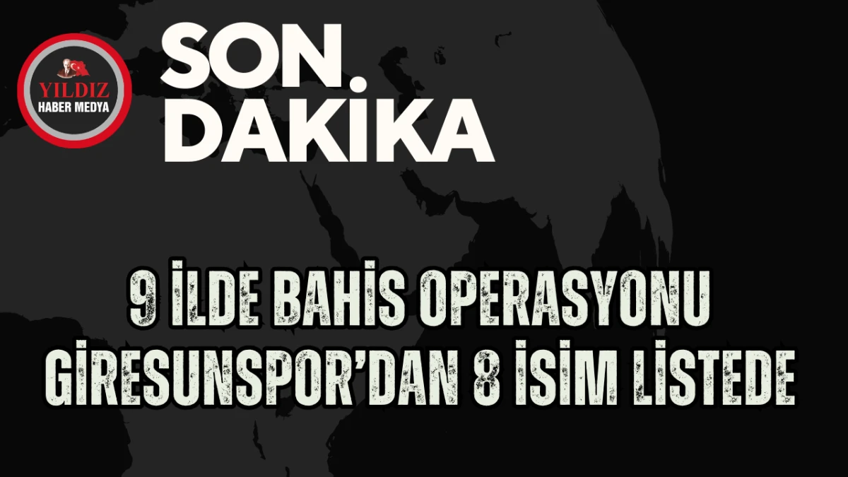 9 İlde Bahis Operasyonu: Giresunspor’dan 8 İsim Listede