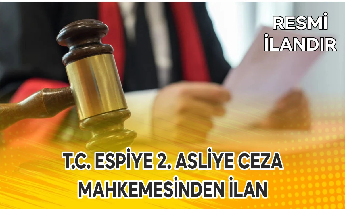 T.C. ESPİYE 2. ASLİYE CEZA  MAHKEMESİNDEN İLAN