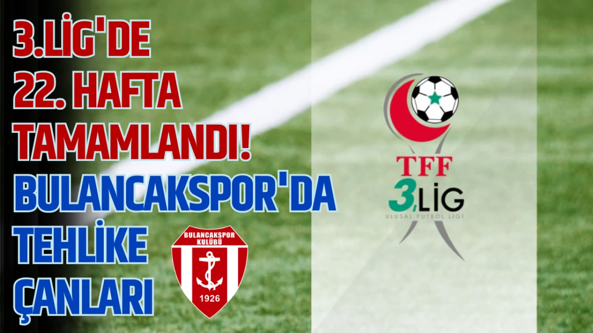 3.Lig'de 22. Hafta Tamamlandı! Bulancakspor'da tehlike çanları
