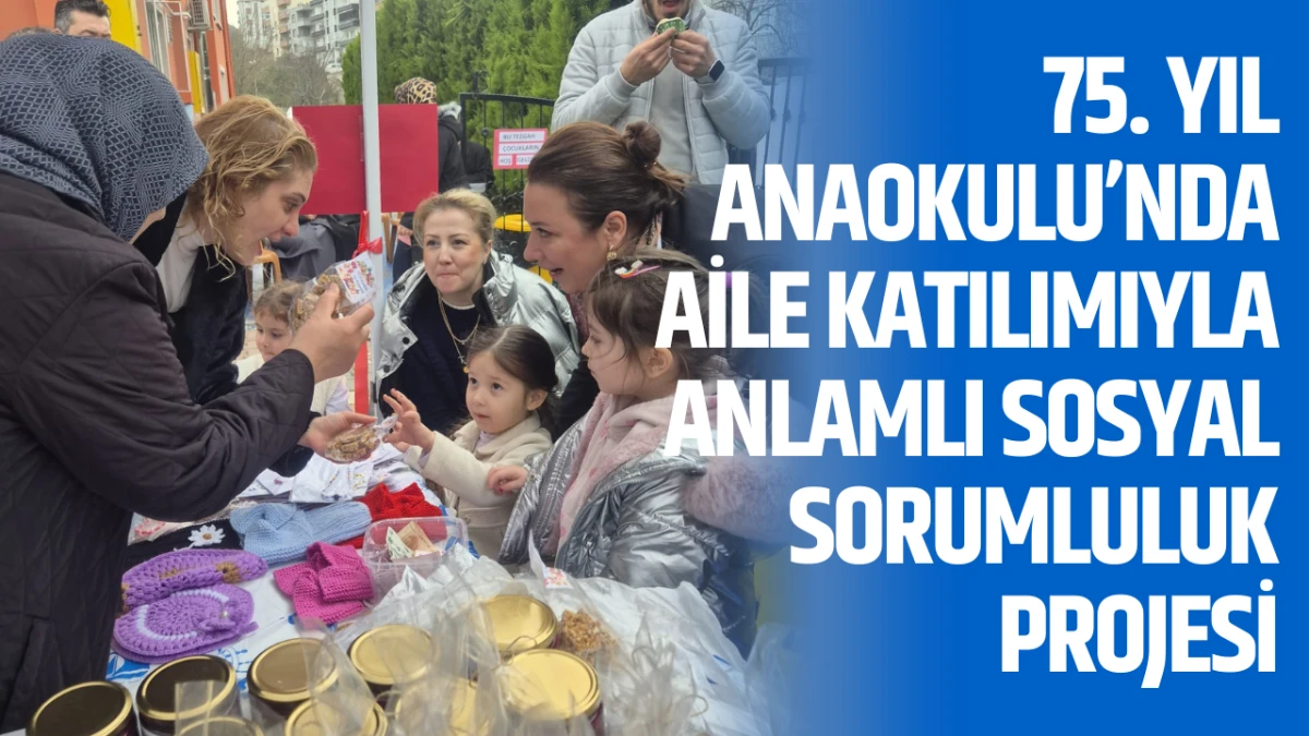 75. Yıl Anaokulu’nda Aile Katılımıyla Anlamlı Sosyal Sorumluluk Projesi