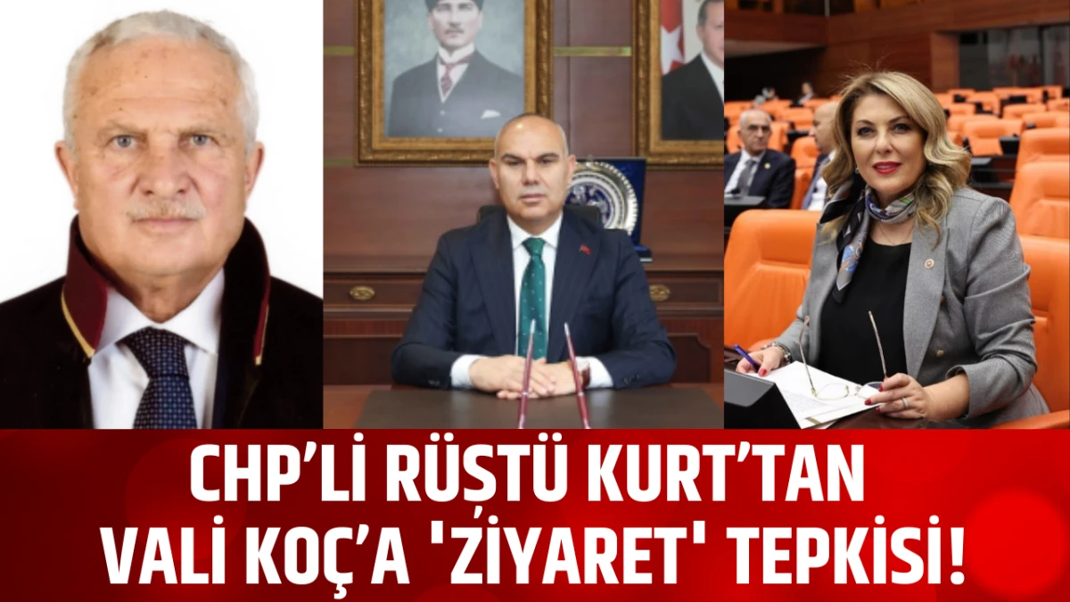 CHP’li Rüştü Kurt’tan Vali Koç’a 'ziyaret' tepkisi!