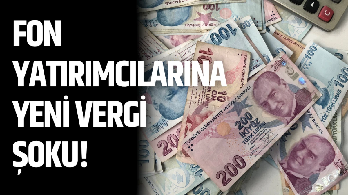 Fon yatırımcılarına yeni vergi şoku!