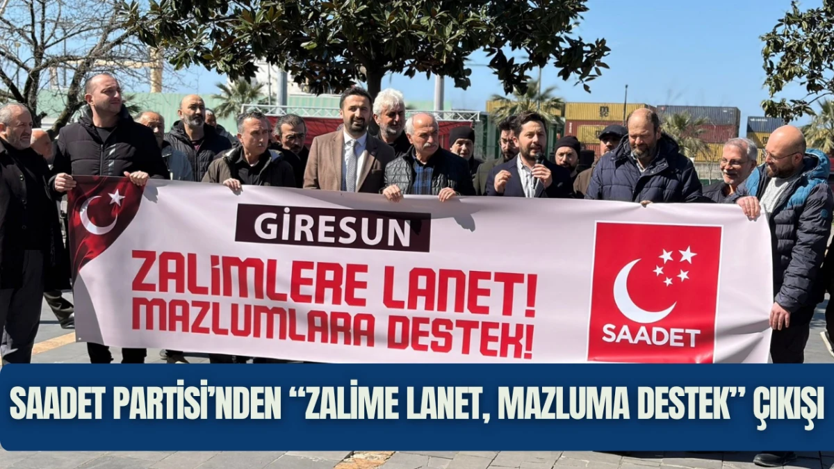 Saadet Partisi’nden “Zalime Lanet, Mazluma Destek” Çıkışı