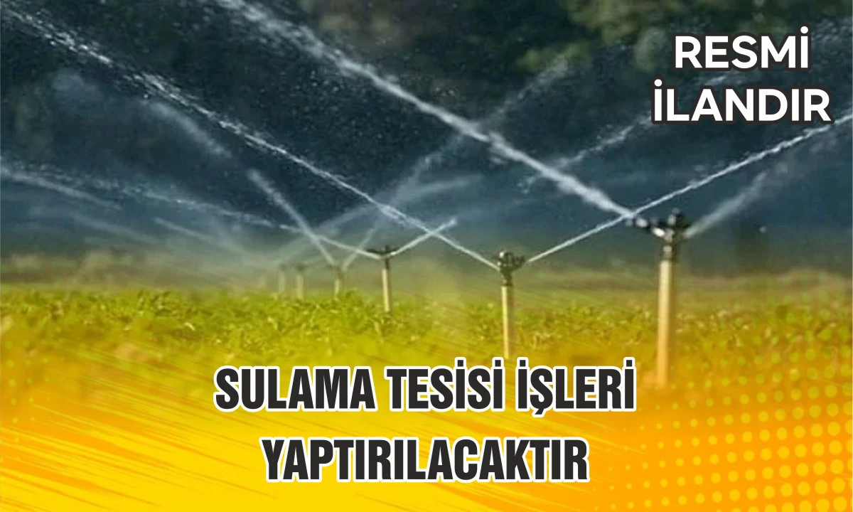 SULAMA TESİSİ İŞLERİ YAPTIRILACAKTIR