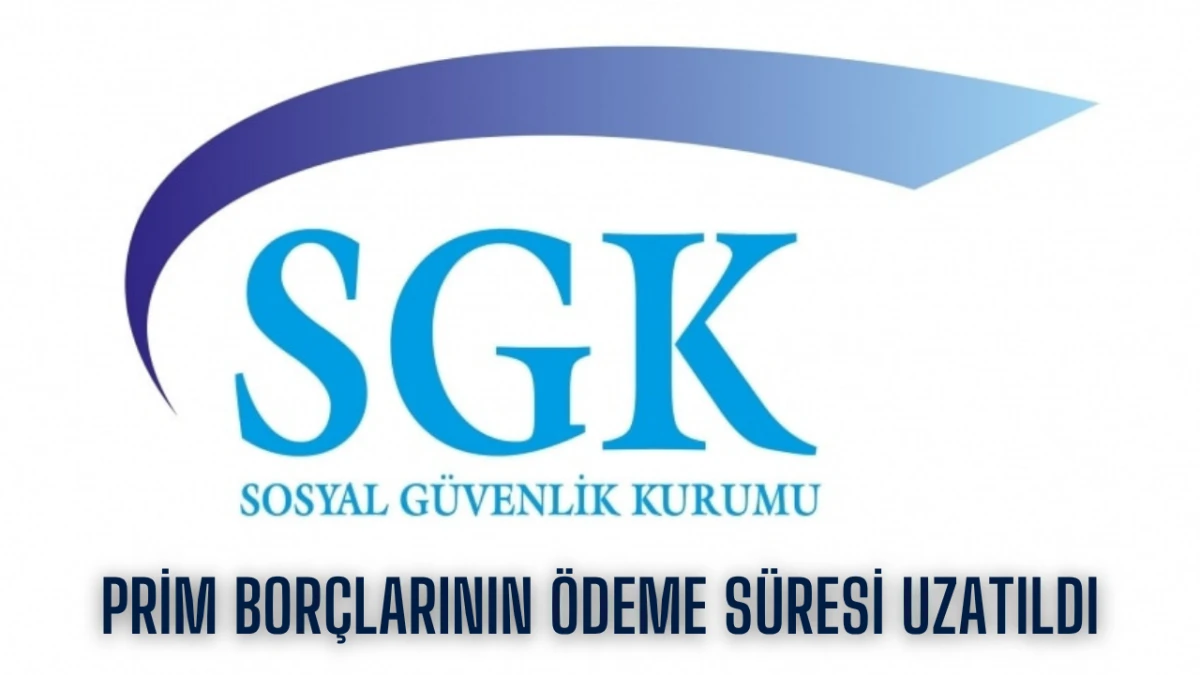 SGK Prim Borçlarının Ödeme Süresi Uzatıldı