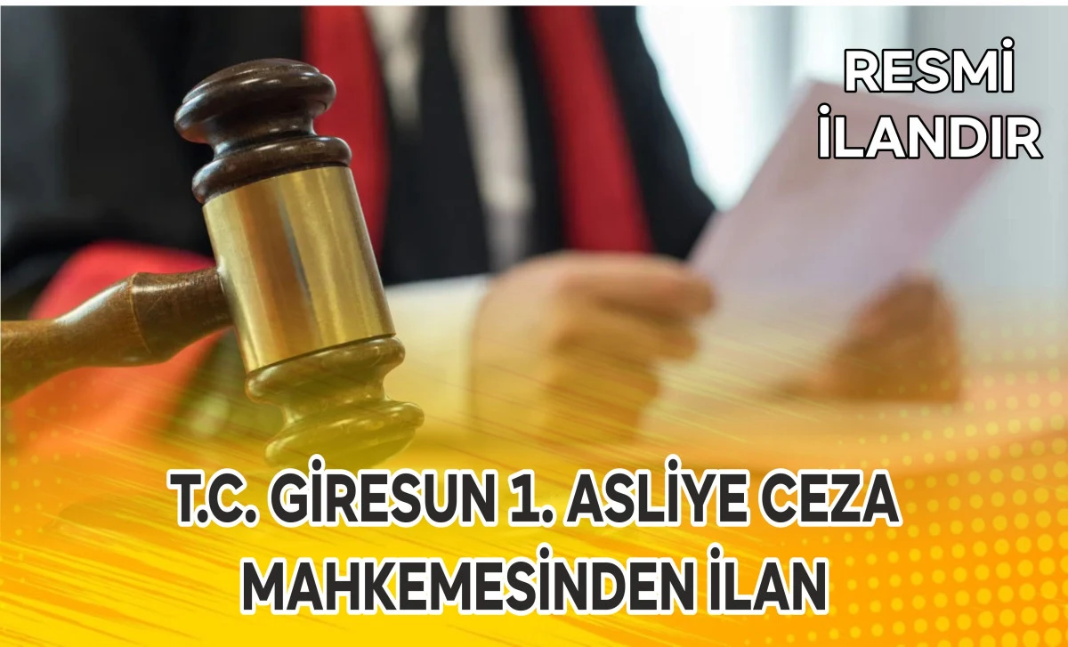 T.C. GİRESUN 1. ASLİYE CEZA MAHKEMESİNDEN İLAN