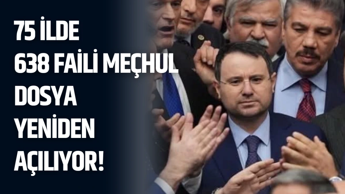 75 İLDE 638 FAİLİ MEÇHUL DOSYA YENİDEN AÇILIYOR!