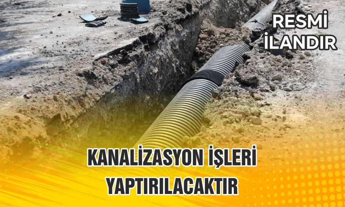 KANALİZASYON İŞLERİ YAPTIRILACAKTIR