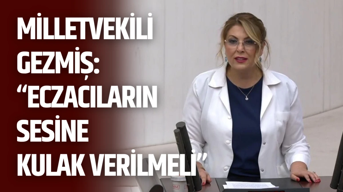 Milletvekili Gezmiş: “Eczacıların Sesine Kulak Verilmeli”