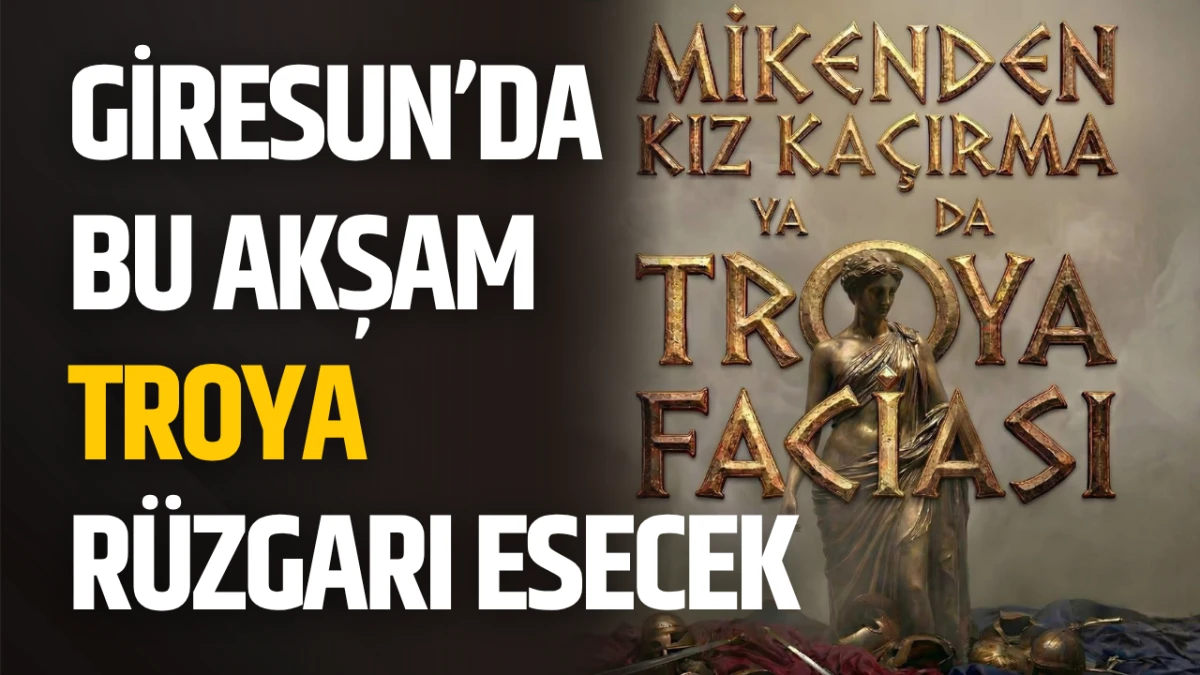 Giresun’da Bu Akşam Troya Rüzgarı Esecek