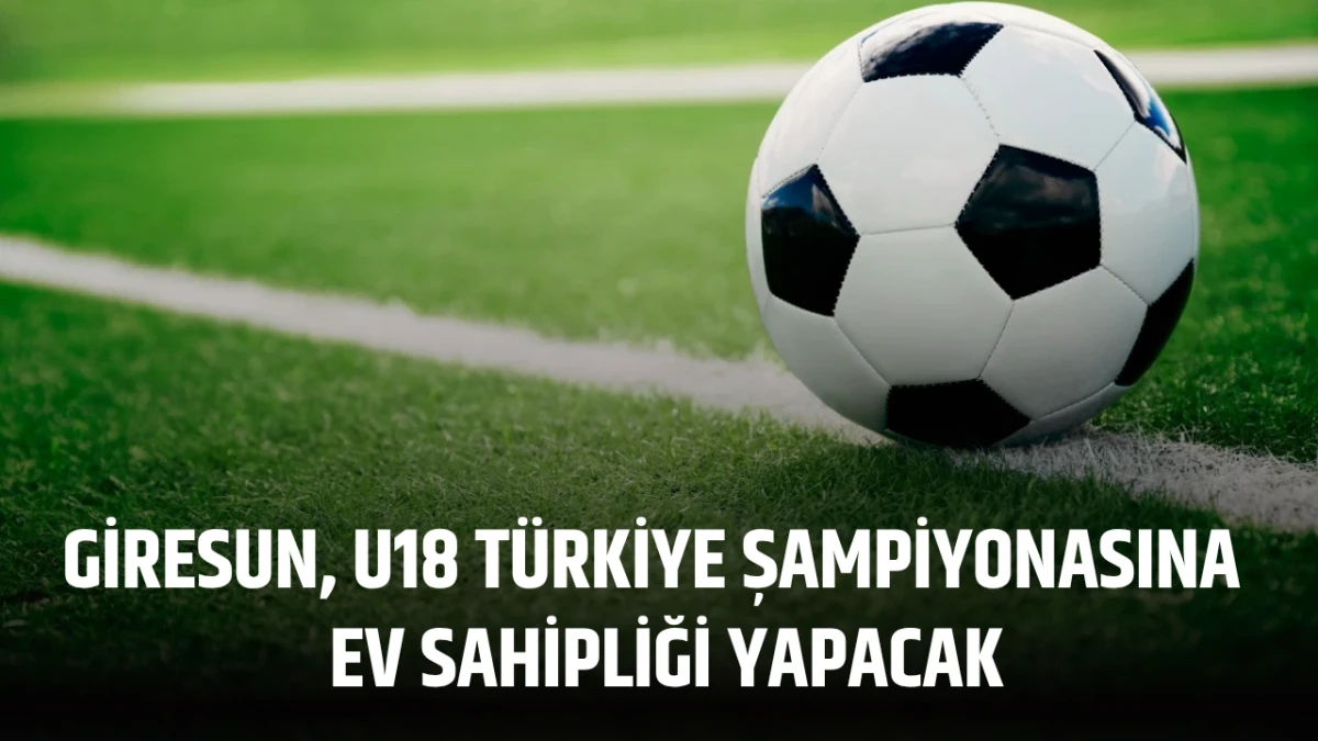 Giresun, U18 Türkiye Şampiyonasına Ev Sahipliği Yapacak
