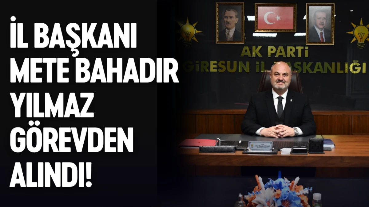 İl Başkanı Mete Bahadır Yılmaz görevden alındı!