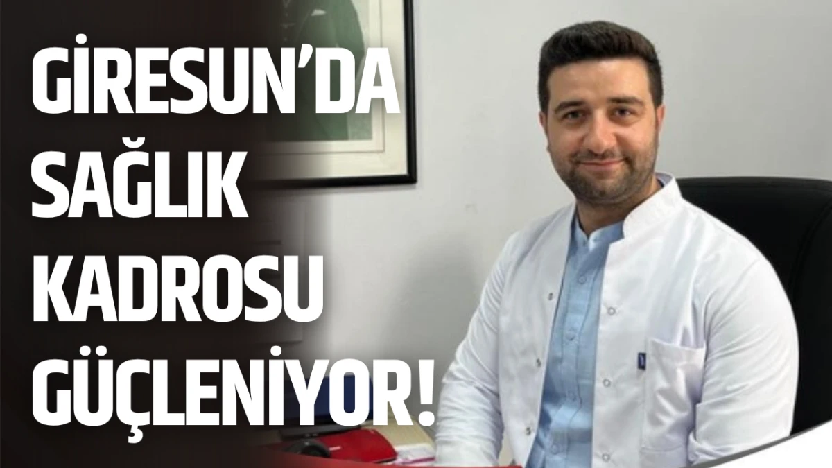 Giresun’da sağlık kadrosu güçleniyor!