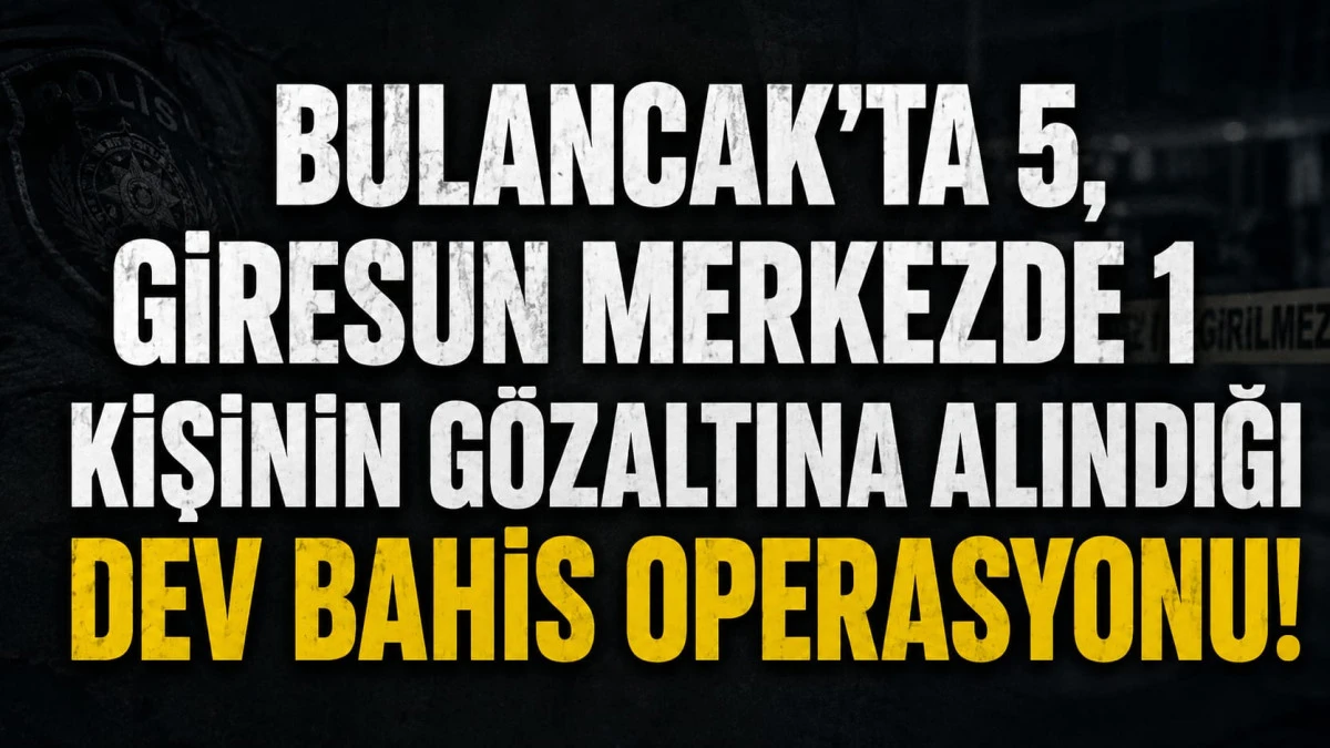 Bulancak’ta 5, Giresun Merkezde 1 Kişinin Gözaltına Alındığı Dev Bahis Operasyonu!