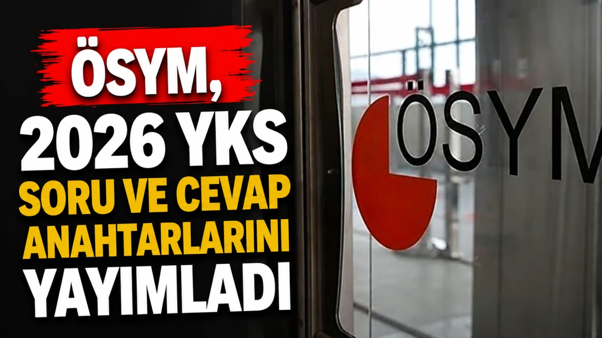 ÖSYM, 2026 YKS soru ve cevap anahtarlarını yayımladı