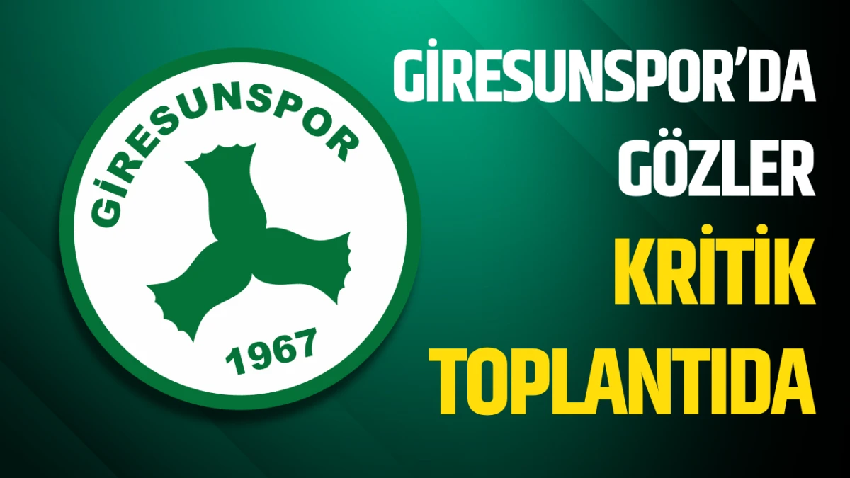 Giresunspor’da gözler kritik toplantıda