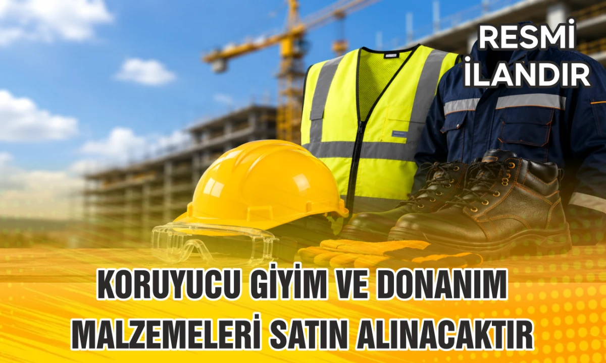 KORUYUCU GİYİM VE DONANIM MALZEMELERİ SATIN ALINACAKTIR