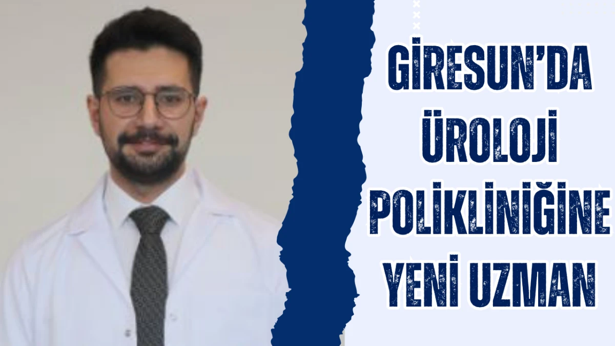 Giresun’da Üroloji Polikliniğine Yeni Uzman