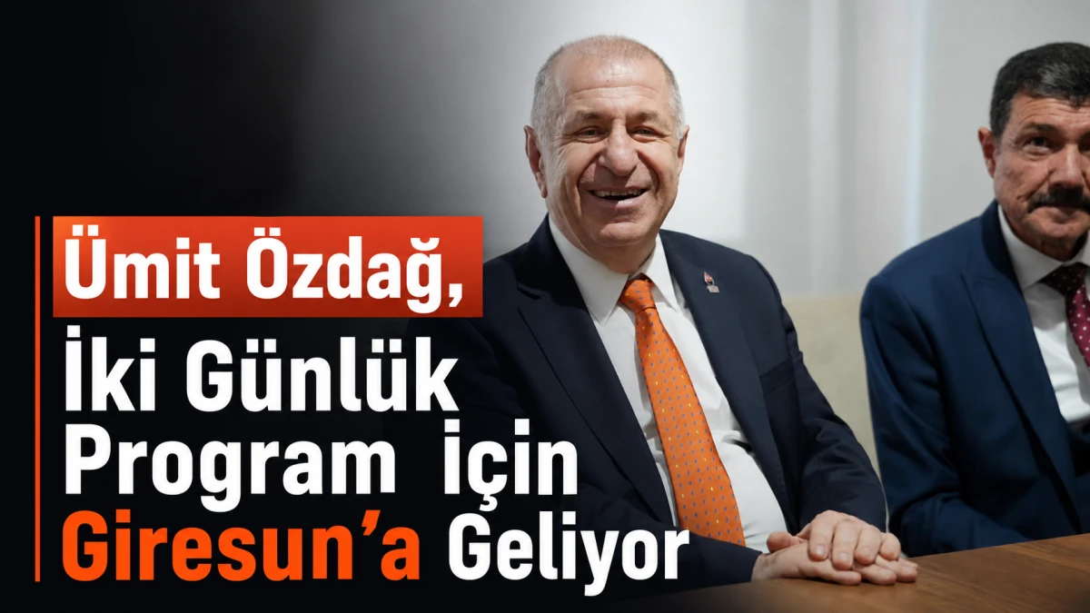 Ümit Özdağ, İki Günlük Program İçin Giresun’a Geliyor