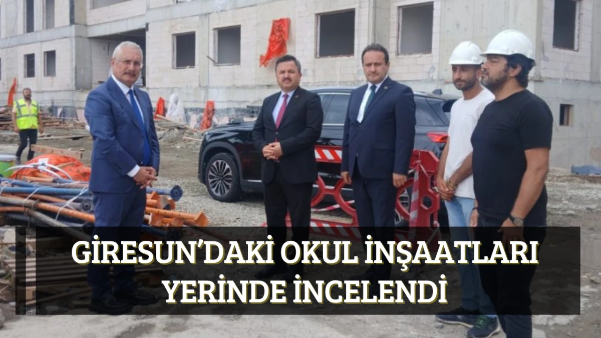 Giresun’daki Okul İnşaatları yerinde incelendi