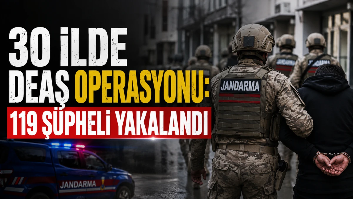 30 İlde DEAŞ Operasyonu: 119 Şüpheli Yakalandı