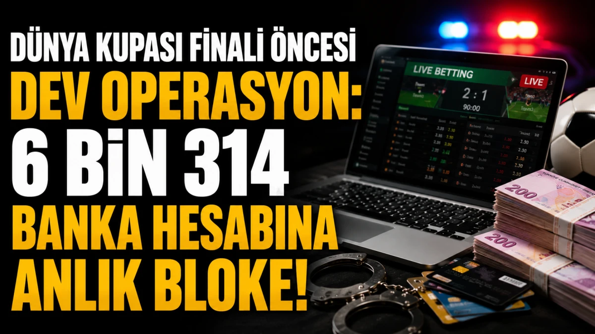 Dünya Kupası Finali Öncesi Dev Operasyon: 6 Bin 314 Banka Hesabına Anlık Bloke!