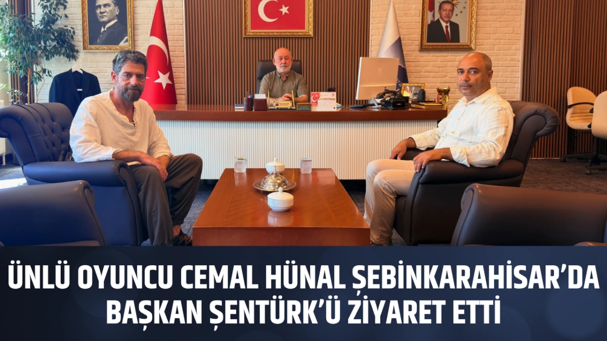 Ünlü Oyuncu Cemal Hünal Şebinkarahisar’da Başkan Şentürk’ü ziyaret etti