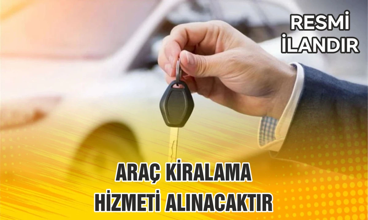ARAÇ KİRALAMA HİZMETİ ALINACAKTIR