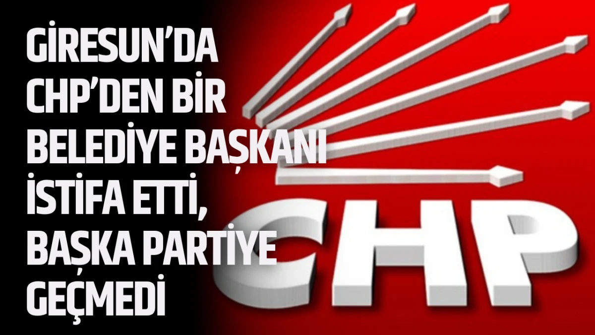 Giresun’da CHP’den Bir Belediye Başkanı İstifa Etti, Başka Partiye Geçmedi