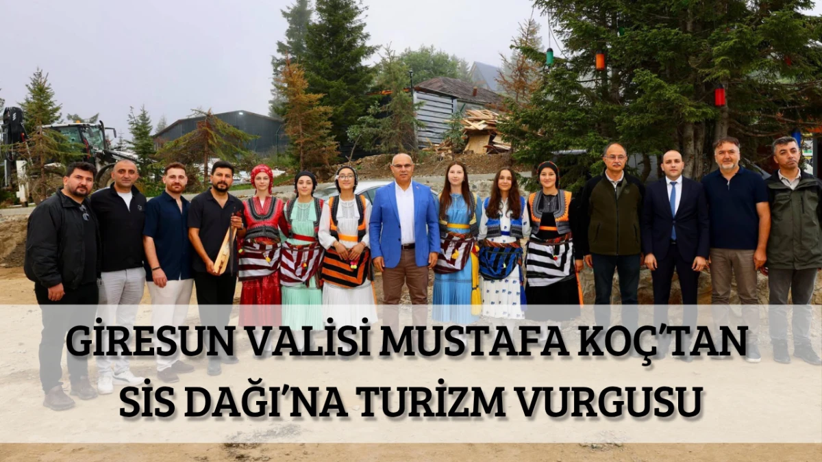 Giresun Valisi Mustafa Koç’tan Sis Dağı’na turizm vurgusu