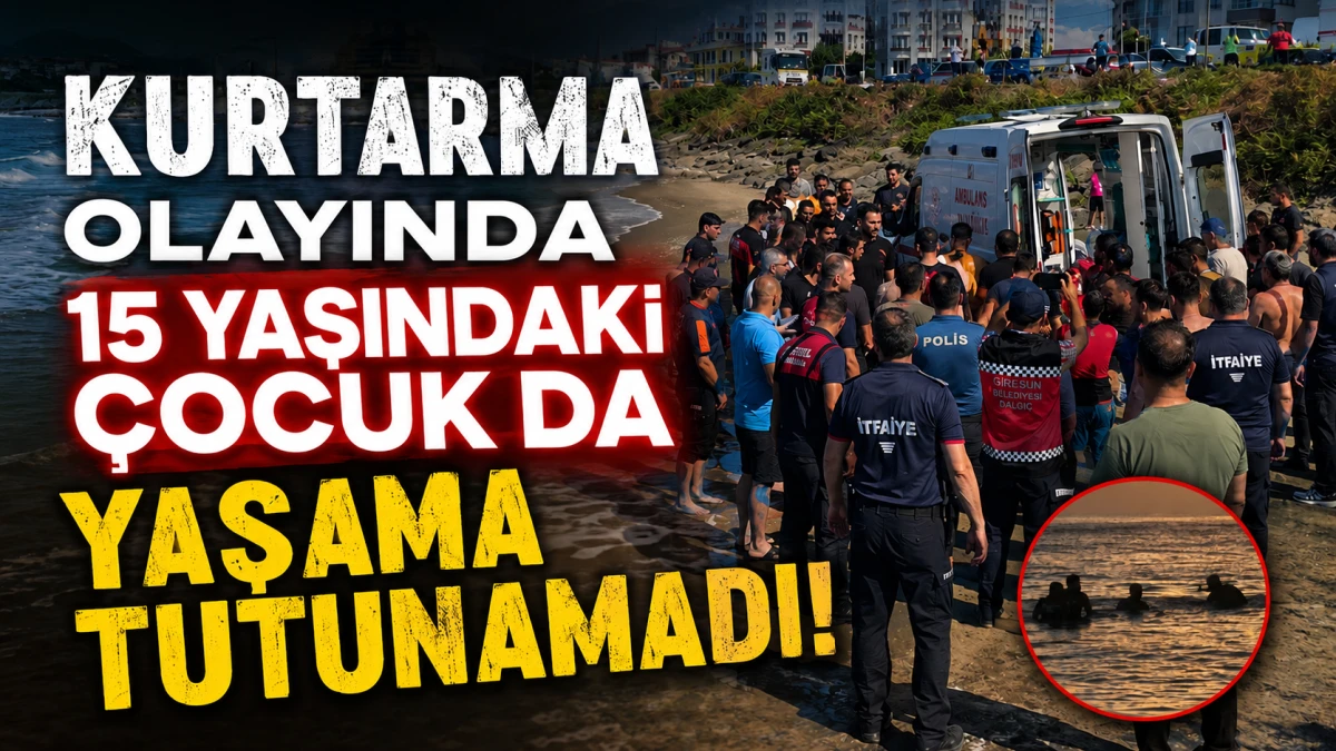 Kurtarma olayında 15 yaşındaki çocuk da yaşama tutunamadı!