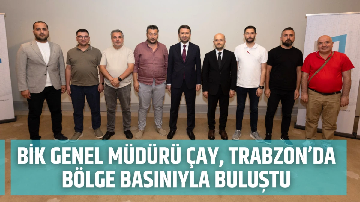 BİK Genel Müdürü Çay, Trabzon’da bölge basınıyla buluştu