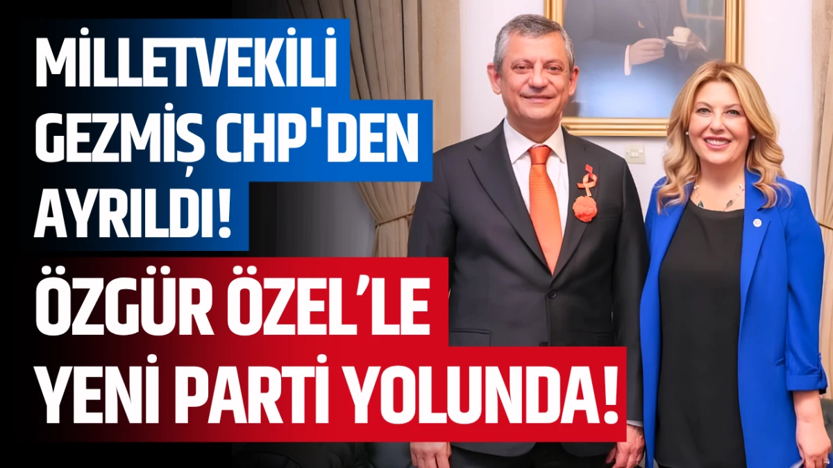 Milletvekili Gezmiş CHP'den ayrıldı! Özgür Özel’le Yeni Parti yolunda!