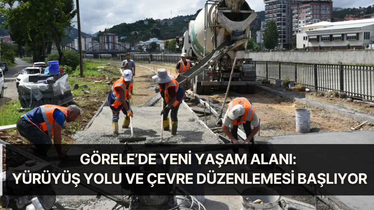 Görele’de Yeni Yaşam Alanı: Yürüyüş yolu ve çevre düzenlemesi başlıyor
