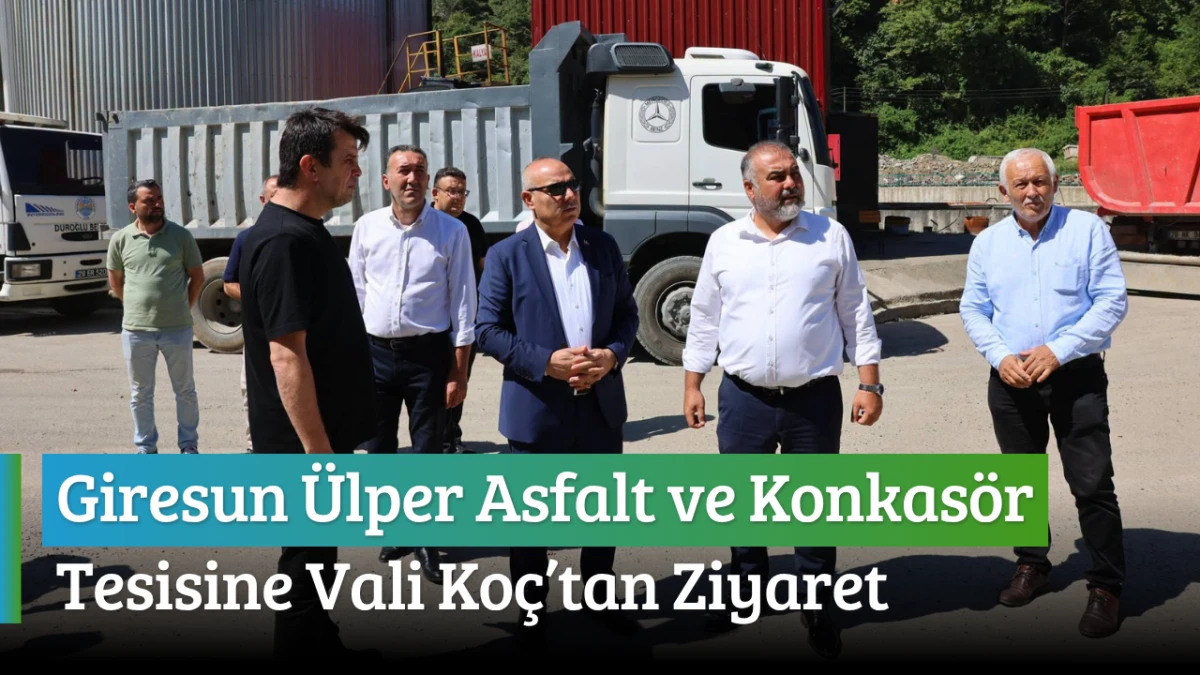 Giresun Ülper Asfalt ve Konkasör Tesisine Vali Koç’tan ziyaret
