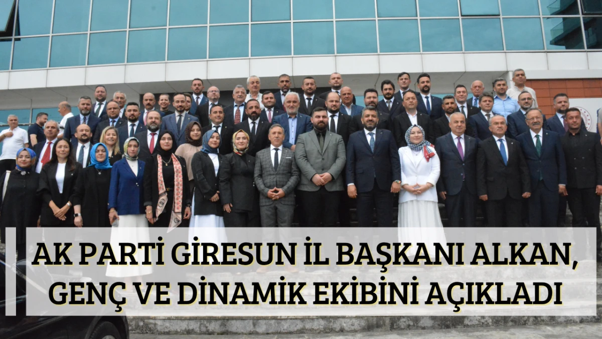 AK Parti Giresun İl Başkanı Alkan, Genç ve Dinamik ekibini açıkladı