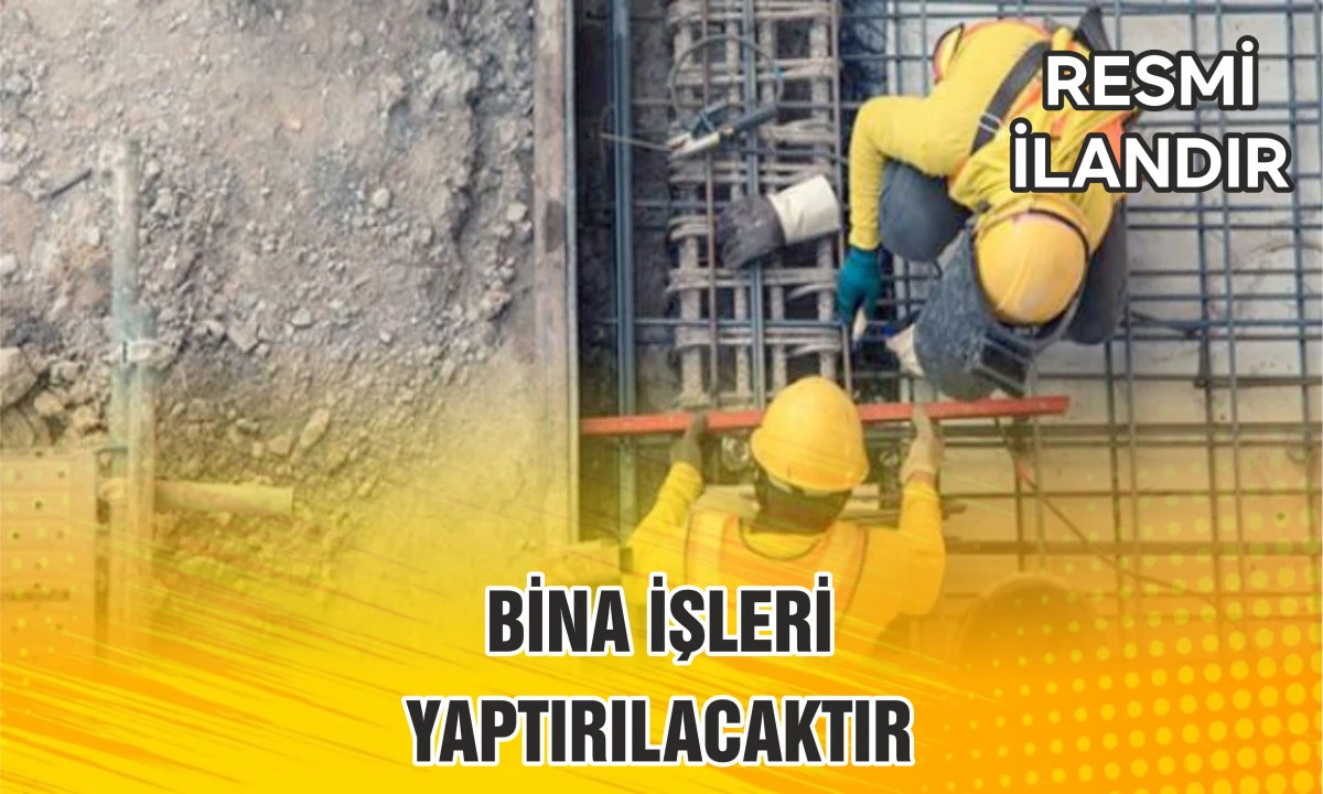BİNA İŞLERİ YAPTIRILACAKTIR