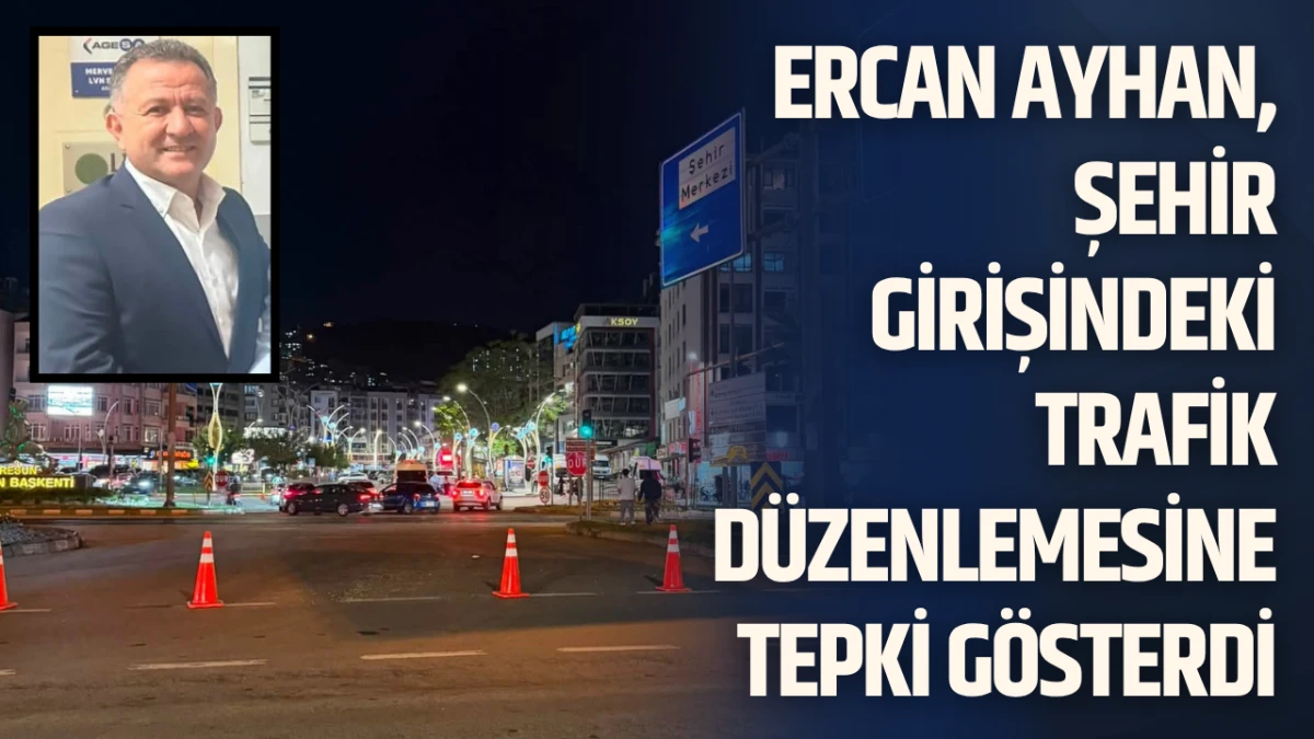 Ercan Ayhan, şehir girişindeki trafik düzenlemesine tepki gösterdi