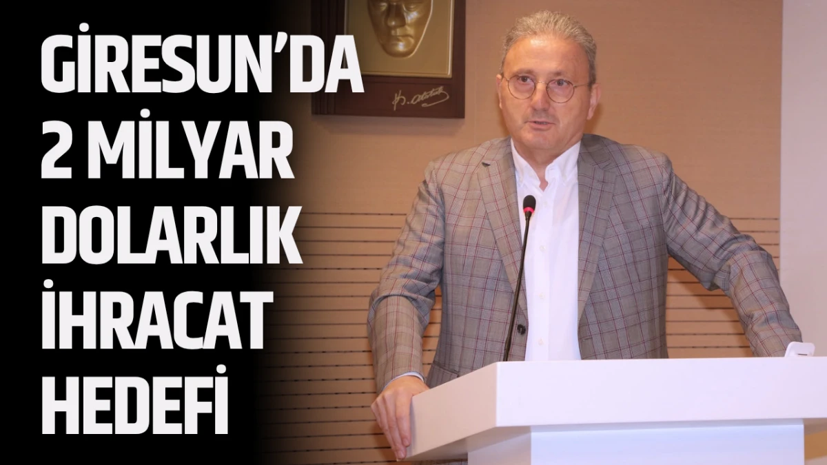 Giresun’da 2 milyar dolarlık ihracat hedefi
